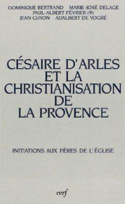 Csaire d'Arles et la christianisation de la Provence : Actes des par Marie-Jos Delage