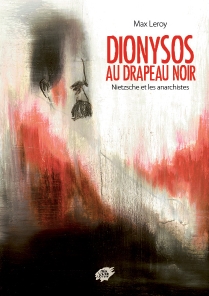 Dionysos au Drapeau Noir : Nietzsche et les Anarchistes par Max Leroy
