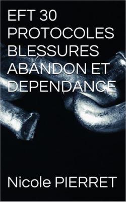 EFT 30 PROTOCOLES BLESSURES D'ABANDON ET DE DEPENDANCE par Nicole Pierret
