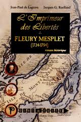 Fleury Mesplet l Imprimeur des Liberts par Jean-Paul de Lagrave