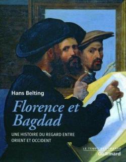 Florence et Bagdad : Une histoire du regard entre orient et occident par Hans Belting