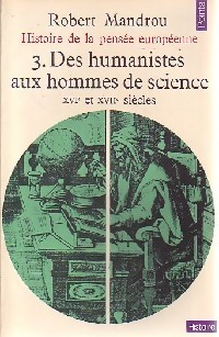 Histoire de la pense europenne (t. 3): Des humanistes aux hommes de science, XVIe et XVIIe sicles par Robert Mandrou