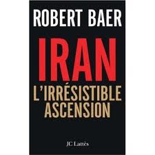 Iran : L'irrsistible ascension par Robert Baer