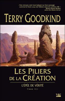 L'pe de vrit, tome 7 : Les piliers de la cration par Terry Goodkind