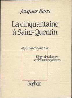 La Cinquantaine  Saint-Quentin : Confession enrichie d'un loge des dames et des motocyclettes par Jacques Bens