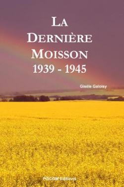 La dernire moisson 1939-1945 par Gisele Galoisy