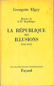 Histoire de la IVe Rpublique, tome 1 : La Rpublique des illusions (1945-1951) par Georgette Elgey