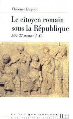 La Vie quotidienne du citoyen romain sous la Rpublique : 509-27 av. J.-C (La Vie quotidienne) par Florence Dupont