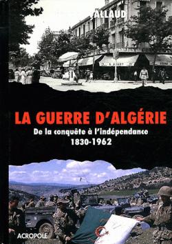 La guerre d'Algrie. De la conqute  l'indpendance, 1830-1962 par Pierre Vallaud