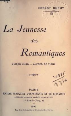 La jeunesse des romantiques, victor hugo, alfred de vigny par Ernest Dupuy