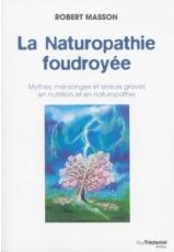 La Naturopathie foudroye : Mythes, mensonges et erreurs graves en nutrition et en naturopathie par Robert Masson
