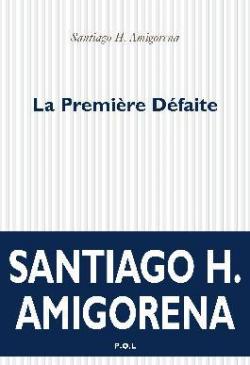 La premire dfaite par Santiago H. Amigorena