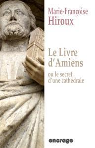 Le livre d'Amiens ou le secret d'une cathdrale par Marie-Franoise Hiroux
