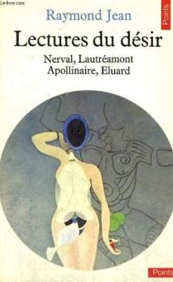 Lectures du dsir : Nerval, Lautramont, Apollinaire, Eluard par Raymond Jean