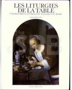 Les Liturgies de la Table, Une Histoire Culturelle du Manger et du Boire par Lo Moulin