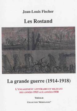 Les Rostand. la Grande Guerre. l'Engagement Litteraire et Militant des Annees 1915 aux Annees 1930 par Jean-Louis Fischer