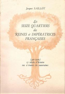 Les Seize quartiers des reines et impratrices franaise (420-1920) 15 sicles d'histoire vus  travers les souveraines par Jacques Saillot