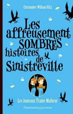 Les affreusement sombres histoires de Sinistreville : Tome 2, Les jumeaux Trane-Malheur par Christopher William Hill