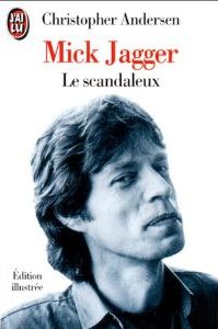 Mick Jagger. Le scandaleux par Christopher Andersen