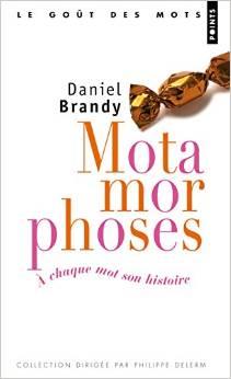 Motamorphoses : A chaque mot son histoire par Daniel Brandy