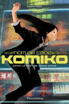 Nom de code : Komiko, tome 1 : Dans la nuit de Hong Kong par Naomi Paul