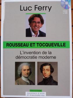 La sagesse d'hier et d'aujourd'hui - Rousseau et Tocqueville : L'invention de la dmocratie moderne par Luc Ferry