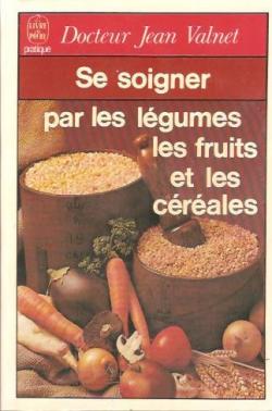 Se soigner par les lgumes, les fruits et les crales par Jean Valnet