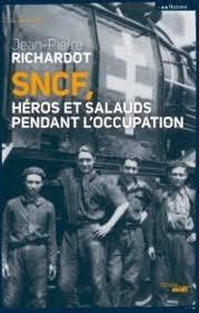 SNCF, hros et salauds pendant l'occupation par Jean-Pierre Richardot
