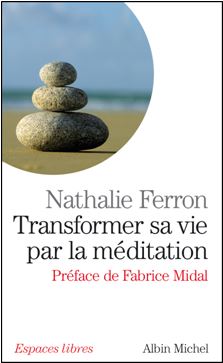 Transformer sa vie par la mditation par Nathalie Ferron