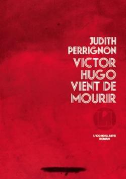 Victor Hugo vient de mourir par Judith Perrignon