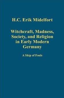 Witchcraft, Madness, Society, and Religion in Early Modern Germany par H.C. Erik Midelfort