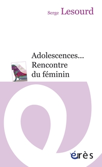 Adolescences... : Rencontre du fminin par Serge Lesourd