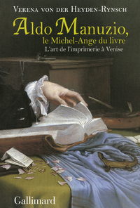 Aldo Manuzio, le Michel-Ange du livre : L'art de l'imprimerie  Venise par Verena von der Heyden-Rynsch