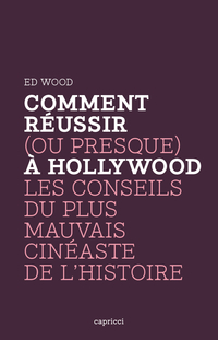 Comment russir (ou presque)  Hollywood : Les conseils du plus mauvais cinaste de l'histoire par Ed Wood