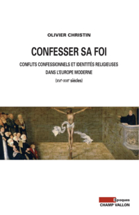 Confesser sa foi : Conflits confessionnels et identits religieusesdans l'Europe moderne (XVIe-XVIIe sicles) par Olivier Christin