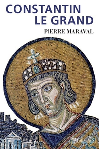 Constantin le Grand : Empereur romain, empereur chrtien (306-337) par Pierre Maraval