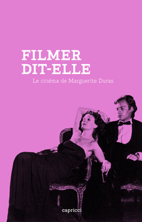 Filmer, dit-elle. Le Cinma de Marguerite Duras par Philippe Azoury