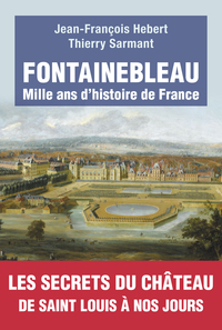 Fontainebleau : Mille ans d'histoire de France par Jean-Franois Hebert