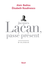 Jacques Lacan, pass prsent : Dialogue par Alain Badiou