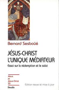 Jsus-Christ, l'unique mdiateur : Essai sur la rdemption et le salut par Bernard Sesbo