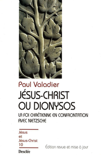 Jsus-Christ ou Dionysos : La foi chrtienne en confrontation avec Nietzsche par Paul Valadier