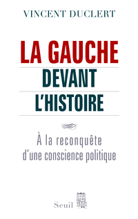 La gauche devant l'histoire : A la reconqute d'une conscience politique par Vincent Duclert