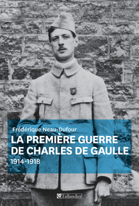 La Premire Guerre de Charles de Gaulle : 1914-1918 par Frdrique Neau-Dufour