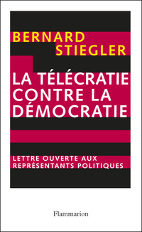 La tlcratie contre la Dmocratie par Bernard Stiegler