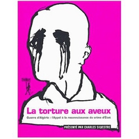 La torture aux aveux : Guerre d'Algrie : l'appel  la reconnaissance du crime d'Etat par Charles Silvestre