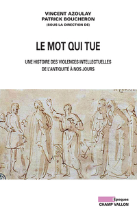 Le mot qui tue : Histoire des violences intellectuelles de l'Antiquit  nos jours par Patrick Boucheron