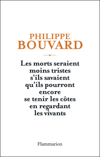 Les morts seraient moins tristes s'ils savaient qu'ils pourront encore se tenir les ctes en regardant les vivants par Philippe Bouvard
