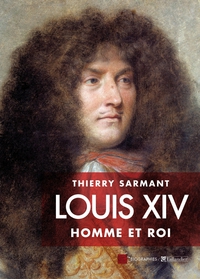 Louis XIV : Homme et roi par Thierry Sarmant