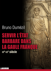 Servir l'Etat barbare dans la Gaule franque (IV au IXe sicle) par Bruno Dumzil
