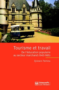 Tourisme et travail. De l'ducation populaire au secteur marchand (1945-1985) par Sylvain Pattieu